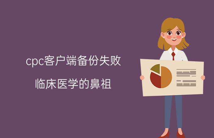 cpc客户端备份失败 临床医学的鼻祖？